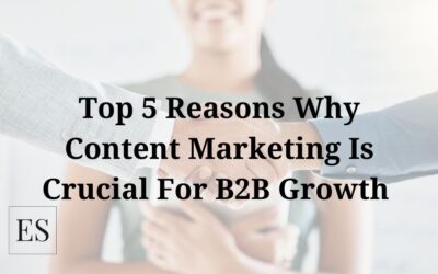 Top 5 Reasons Why Content Marketing Is Crucial For B2B Growth