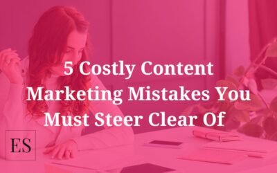 5 Costly Content Marketing Mistakes You Must Steer Clear Of